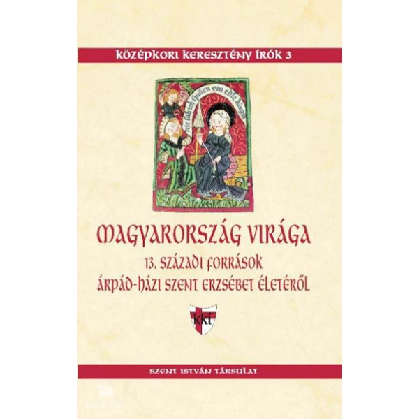 Magyarország virága- 13. századi források Árpád-házi Szent Erzsébet életéről