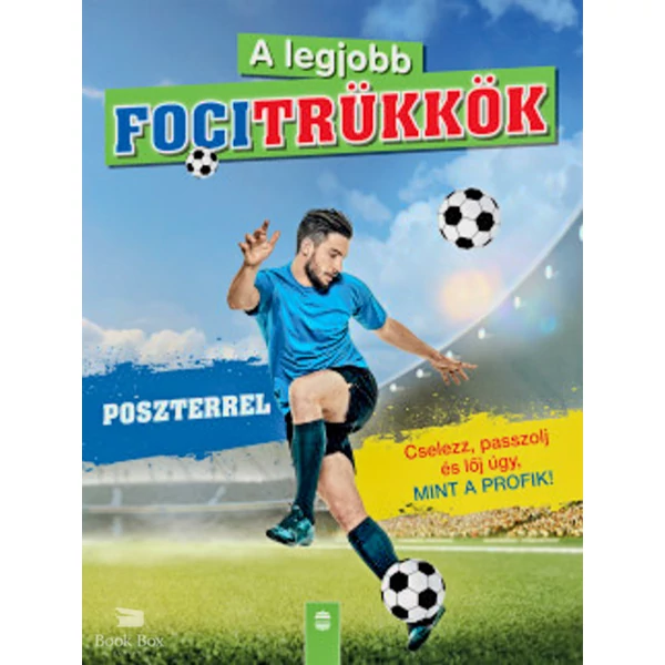 A legjobb focitrükkök - poszterrel- Cselezz, passzolj és lőj úgy, mint a profik! - Felújított kiadás