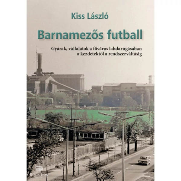 Barnamezős futball- Gyárak, vállalatok a főváros labdarúgásában a kezdetektől a rendszerváltásig