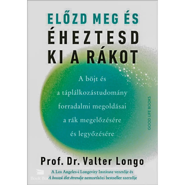 Előzd meg és éheztesd ki a rákot- A böjt és a táplálkozástudomány forradalmi megoldásai a rák megelőzésére és legyőzésére