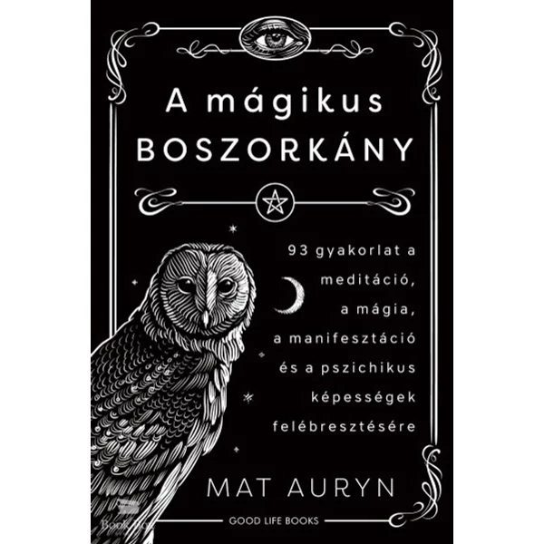 A mágikus boszorkány - 93 gyakorlat a meditáció, mágia, manifesztáció és a pszichikus képességek felébresztésére