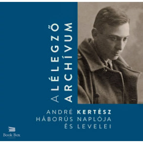 A lélegző archívum- André Kertész háborús naplója és levelei