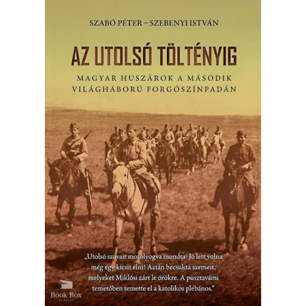 Az utolsó töltényig- Magyar huszárok a második világháború forgószínpadán - 2. bővített kiadás
