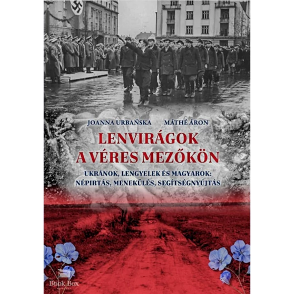 Lenvirágok a véres mezőkön- Ukránok, lengyelek és magyarok: népírtás, menekülés, segítségnyújtás