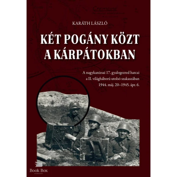 Két pogány közt a Kárpátokban - A nagykanizsai 17. gyalogezred harcai a II. világháború utolsó szakaszában 1944. máj. 20 - 1945. ápr. 6.