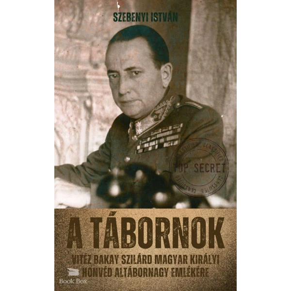 A tábornok - Vitéz Bakay Szilárd magyar királyi honvéd altábornagy emlékére
