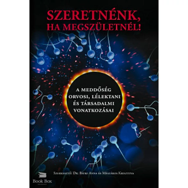 Szeretnénk, ha megszületnél!- A meddőség orvosi, lélektani és társadalmi vonatkozásai