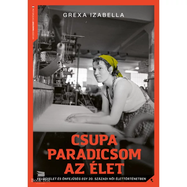 Csupa paradicsom az élet- Felügyelet és önfejűség egy 20. századi női élettörténetben