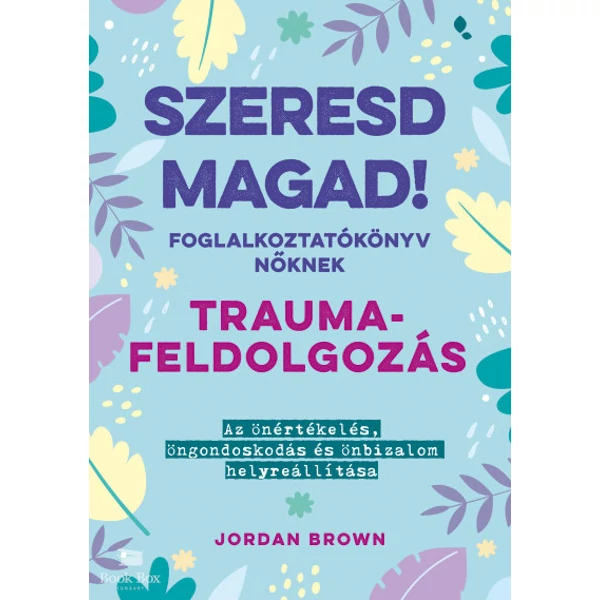 Szeresd magad! Foglalkoztatókönyv nőknek - Traumafeldolgozás- Az önértékelés, öngondoskodás és önbizalom helyreállítása