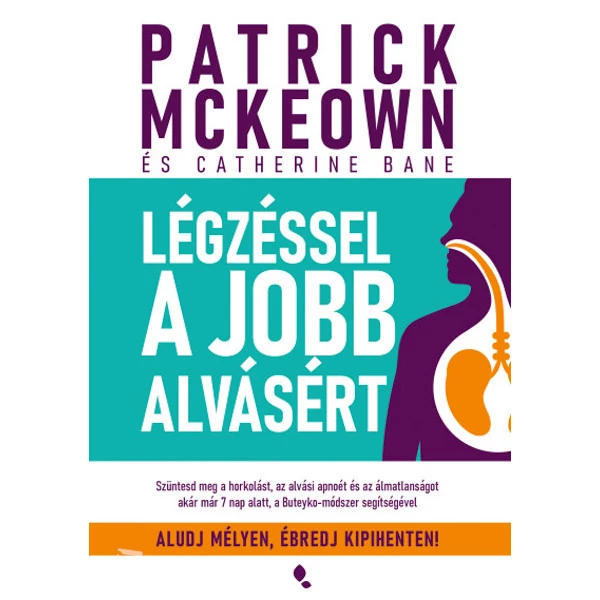 Légzéssel a jobb alvásért- Szüntesd meg a horkolást, az alvási apnoét és az álmatlanságot akár már 7 nap alatt, a Buteyko-módszer segítségével