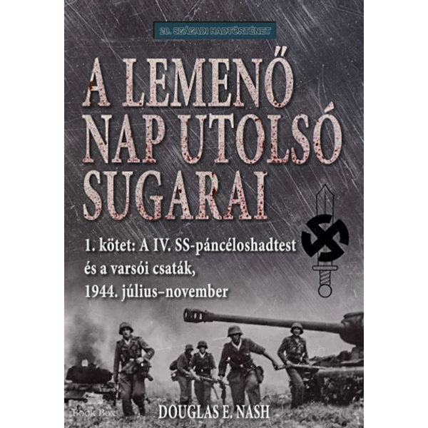 A lemenő Nap utolsó sugarai 1. kötet- A IV. SS-páncéloshadtest és a varsói csaták, 1944. július-november