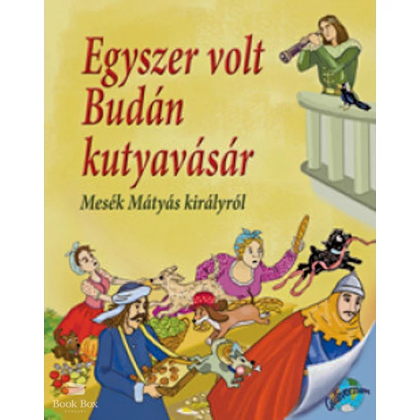 Egyszer volt Budán kutyavásár- Mesék Mátyás királyról