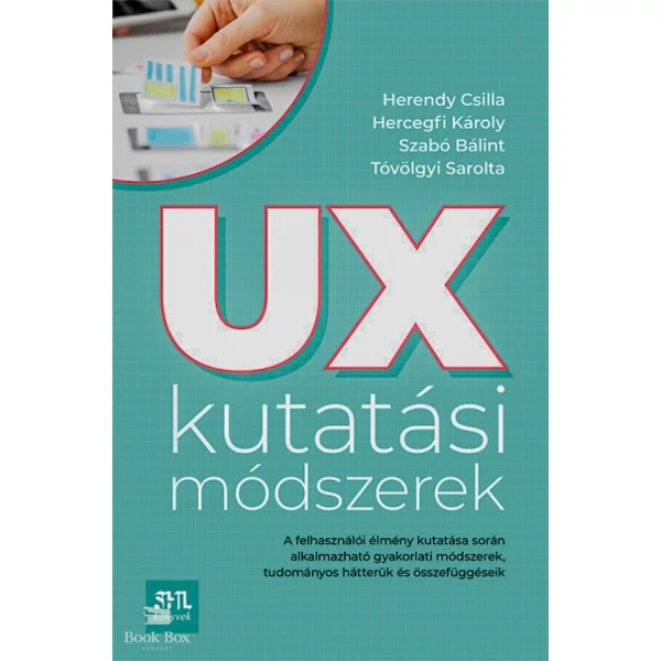 UX kutatási módszerek- A felhasználói élmény kutatása során alkalmazható gyakorlati módszerek, tudományos hátterük és összefüggéseik