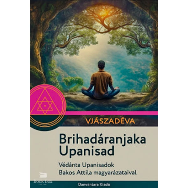 Brihadáranjaka Upanisad- Védánta Upanisadok Bakos Attila magyarázataival