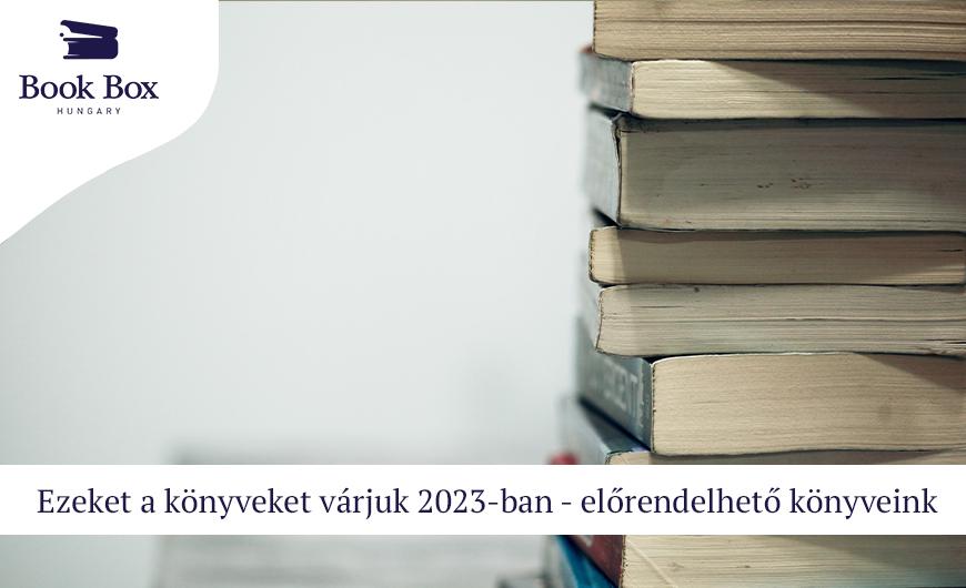 Ezeket a könyveket várjuk 2023-ban - előrendelhető könyveink