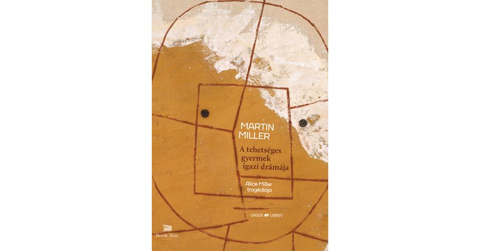 A Tehetseges Gyermek Igazi Dramaja Alice Miller Tragediaja Tarsadalomtudomany Bookbox Hungary Konyvek Uj Kontosben